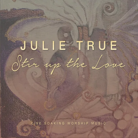 Coverbild: Stir up the Love: Live Soaking Worship Music – Julie True