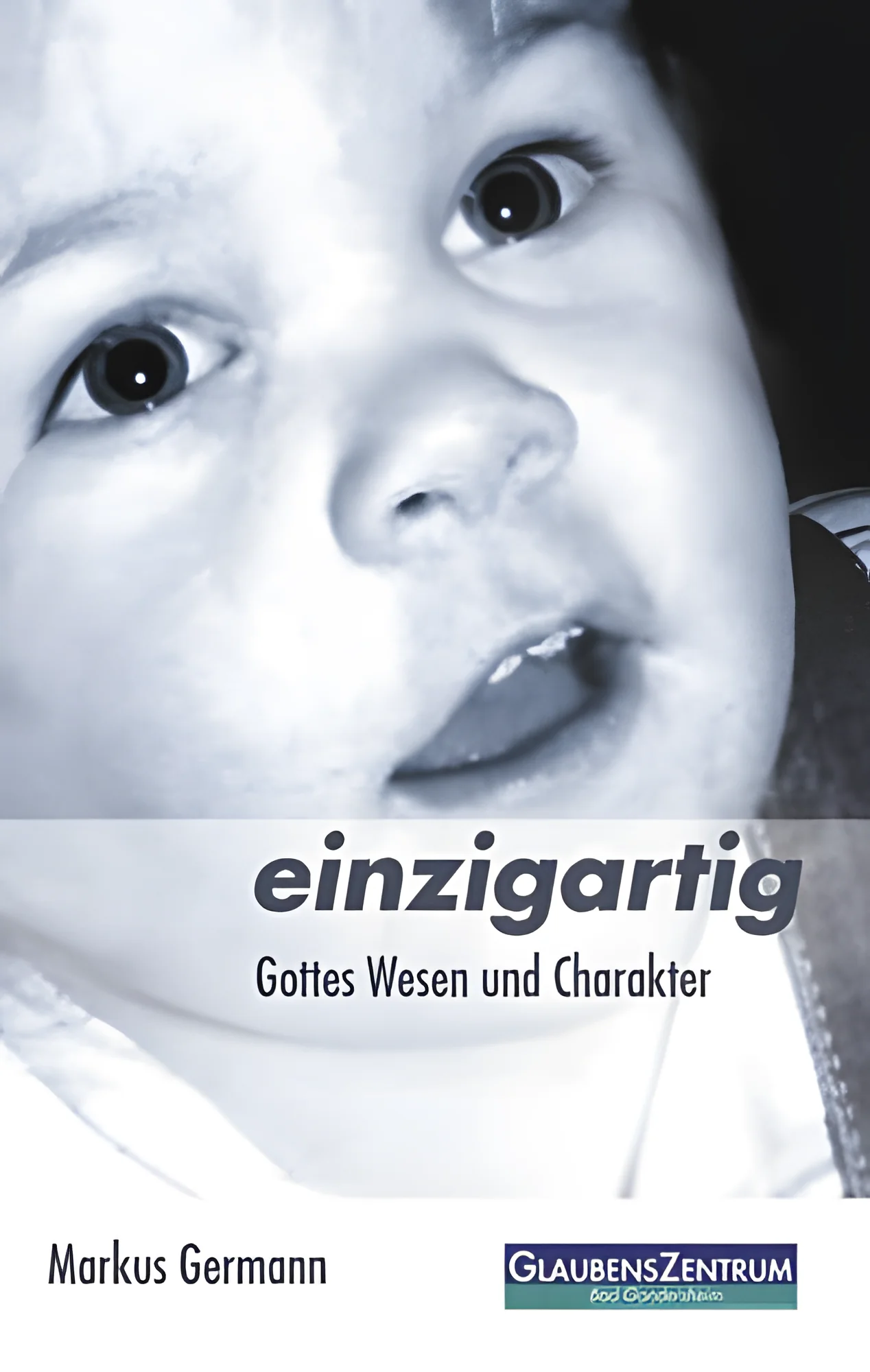 Einzigartig - Gottes Wesen und Charakter