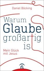 Warum Glaube grossartig ist